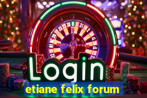 etiane felix forum